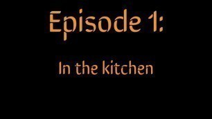 Episode 1&colon; In the kitchen